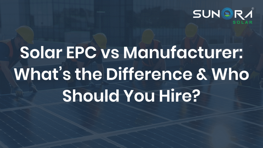 Solar EPC vs Manufacturer_ What’s the Difference & Who Should You Hire